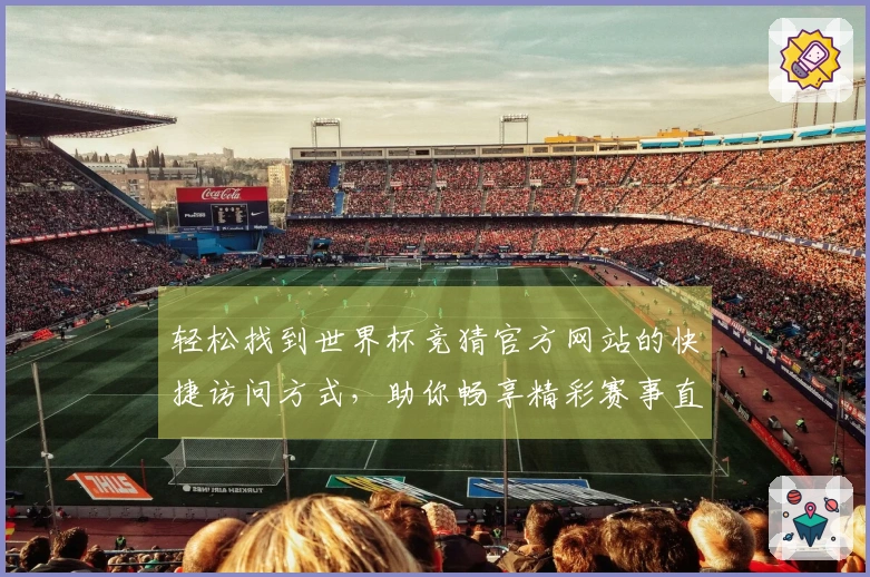 轻松找到世界杯竞猜官方网站的快捷访问方式，助你畅享精彩赛事直播体验