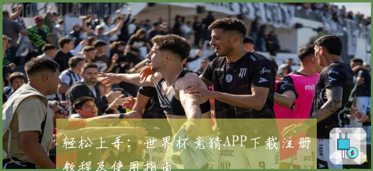 轻松上手：世界杯竞猜APP下载注册教程及使用指南