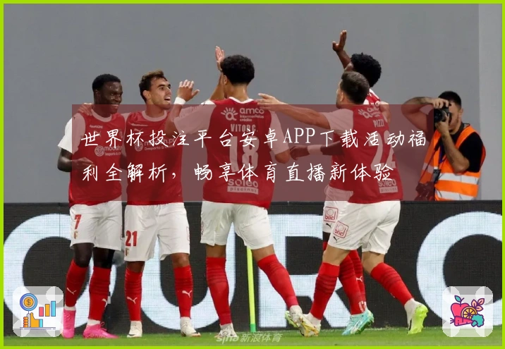 世界杯投注平台安卓APP下载活动福利全解析，畅享体育直播新体验