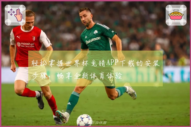 轻松掌握世界杯竞猜APP下载的安装步骤，畅享全新体育体验